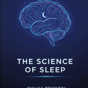 The Science Of Sleep - A Guide to Understanding and Improving Your Sleep for Lifelong Health
